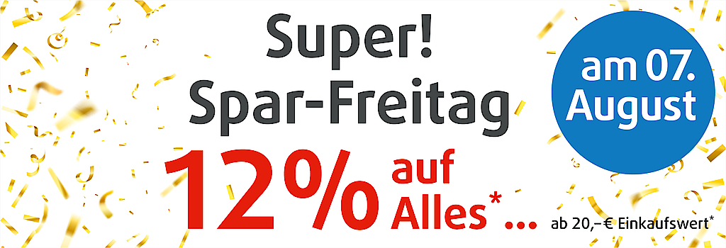 "Freuen Sie sich wieder auf unseren Super-Spar-Freitag mit 12% auf ALLES ab einem Einkaufswert von € 20,-!"