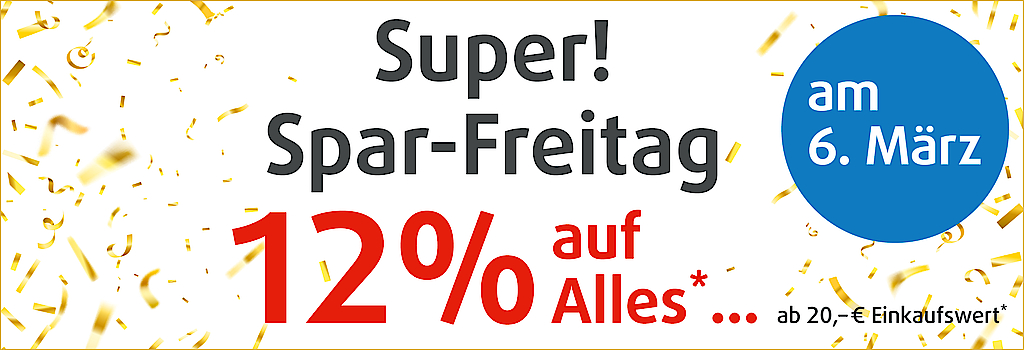 "Unser Super! Spar-Freitag 12% auf alles ab 20€ Einkaufswert, am 6. März!"
